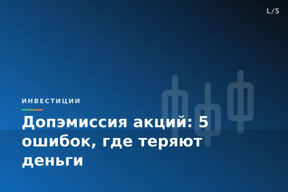 Допэмиссия акций: 5 ошибок, где теряют деньги