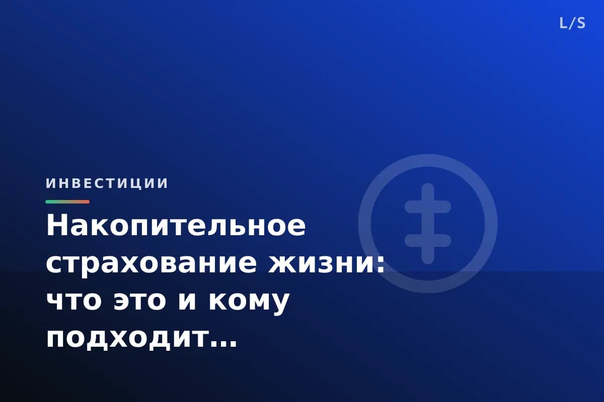 Накопительное страхование жизни: что это и кому подходит
