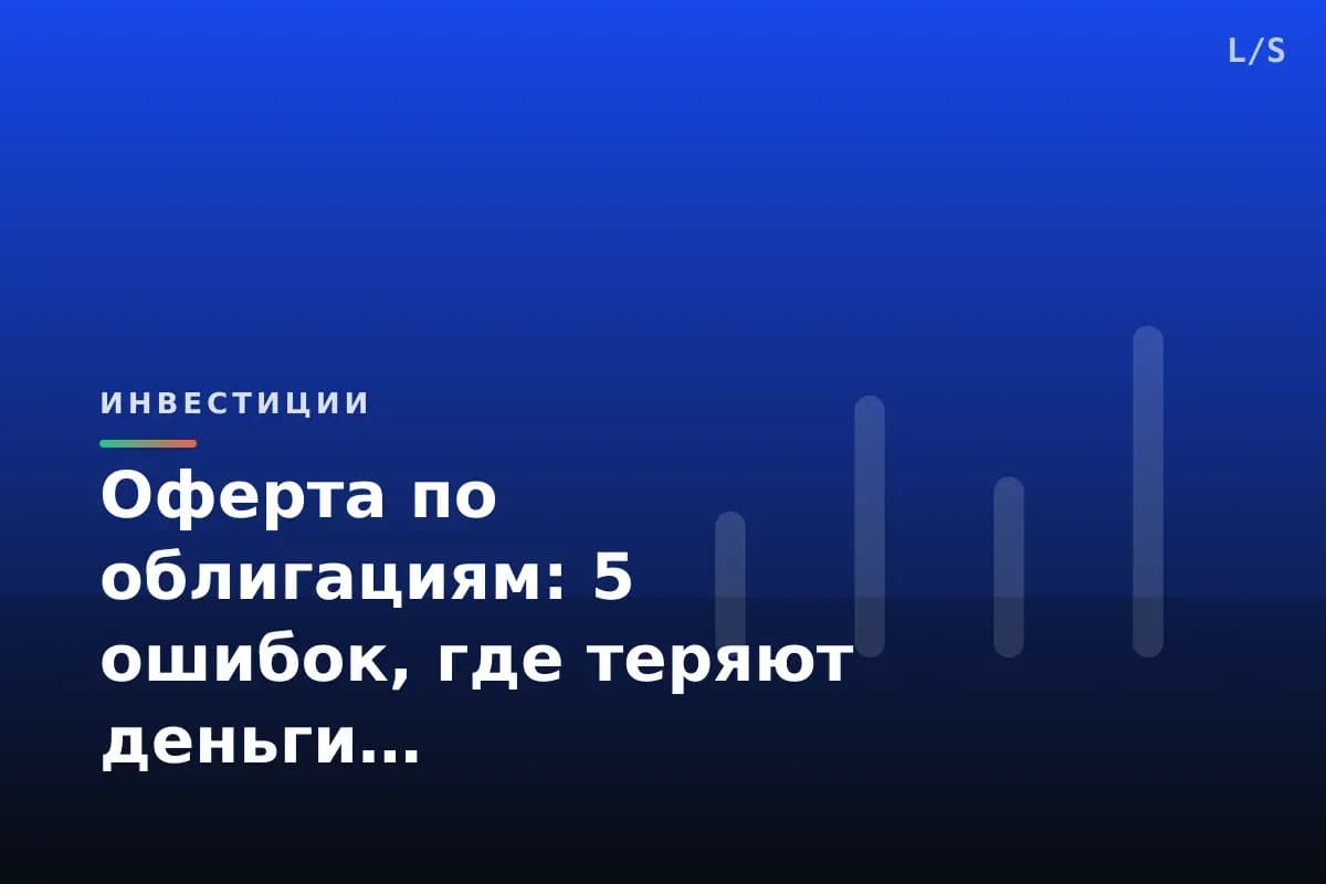 Оферта по облигациям: 5 ошибок, где теряют деньги